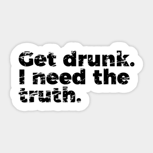 Joke Get Drunk I Need The Truth Sticker